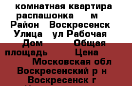 2-комнатная квартира распашонка, 55 м2! › Район ­ Воскресенск › Улица ­ ул.Рабочая › Дом ­ 110 › Общая площадь ­ 55 › Цена ­ 2 500 000 - Московская обл., Воскресенский р-н, Воскресенск г. Недвижимость » Квартиры продажа   . Московская обл.